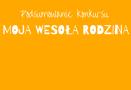 Podsumowanie konkursu "Moja wesoła rodzina"